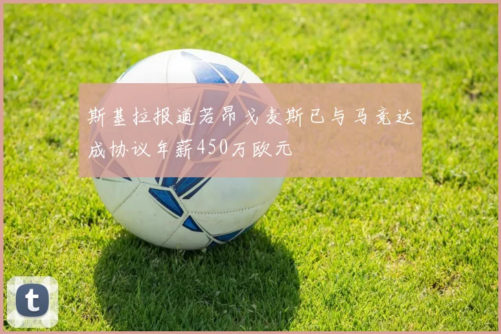 斯基拉报道若昂戈麦斯已与马竞达成协议年薪450万欧元