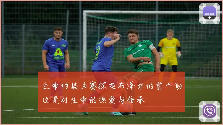 生命的接力赛探花布泽尔的首个助攻是对生命的热爱与传承
